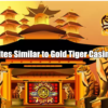 Sites Similar to Gold Tiger Casino