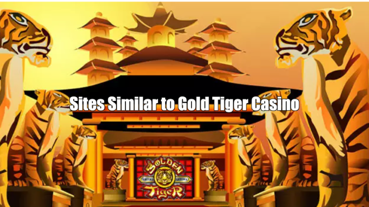 Sites Similar to Gold Tiger Casino